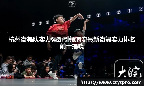 杭州街舞队实力强劲引领潮流最新街舞实力排名前十揭晓