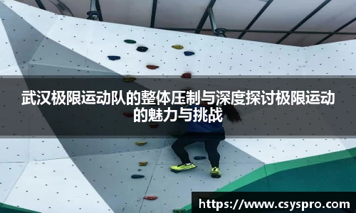武汉极限运动队的整体压制与深度探讨极限运动的魅力与挑战