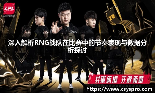 深入解析RNG战队在比赛中的节奏表现与数据分析探讨
