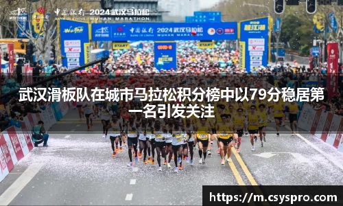 武汉滑板队在城市马拉松积分榜中以79分稳居第一名引发关注
