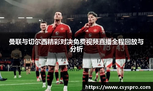 曼联与切尔西精彩对决免费视频直播全程回放与分析