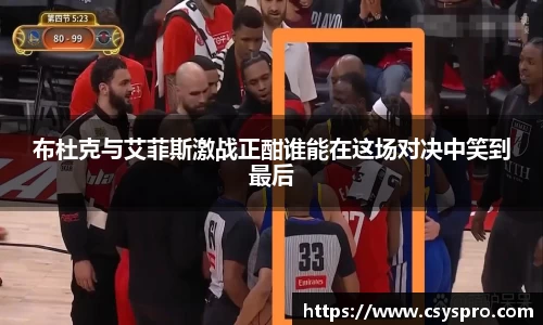 布杜克与艾菲斯激战正酣谁能在这场对决中笑到最后